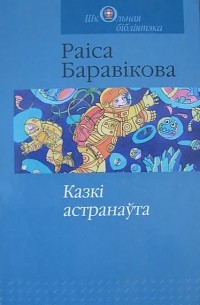 Раіса Баравікова - Казкі астранаўта