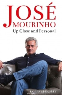 Robert Beasley - Jose Mourinho: Up Close and Personal