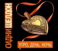 Шелдон Сидни - Утро, день, ночь