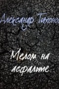 Тихонов Александр - Мелом на асфальте (аудиокнига)