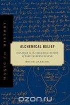 Bruce Janacek - Alchemical Belief: Occultism in the Religious Culture of Early Modern England