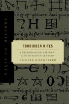 Richard Kieckhefer - Forbidden Rites: A Necromancer’s Manual of the Fifteenth Century