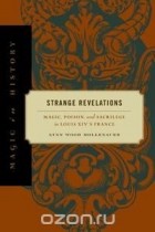 Lynn Wood Mollenauer - Strange Revelations: Magic, Poison, and Sacrilege in Louis XIV&#039;s France