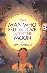 Том Спанбауэр - The Man Who Fell in Love With the Moon