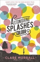 Clare Morrall - Astonishing Splashes of Colour