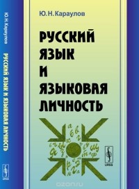 Юрий Караулов - Русский язык и языковая личность