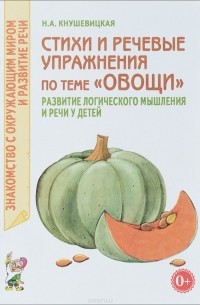 Н. А. Кнушевицкая - Стихи и речевые упражнения по теме "Овощи". Развитие логического мышления и речи у детей