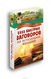  - 5555 быстрых заговоров на исполнение желаний от лучших целителей России