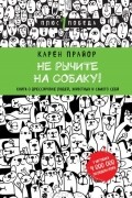 Карен Прайор - Не рычите на собаку! Книга о дрессировке людей, животных и самого себя
