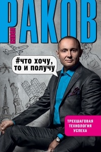  - Что хочу, то и получу. Трехшаговая технология успеха