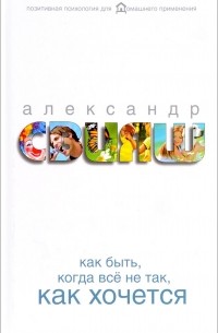 Александр Свияш - Как быть, когда все не так, как хочется