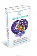 Борис Моносов - Большая книга магической силы. Развитие интуиции и ясновидения