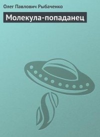 Олег Рыбаченко - Молекула-попаданец