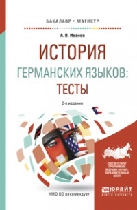 Андрей Иванов - История германских языков: тесты 2-е изд. , испр. и доп. Учебное пособие для бакалавриата и магистратуры