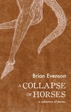 Brian Evenson - A Collapse of Horses