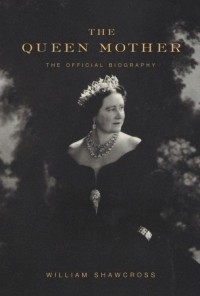Уильям Шоукросс - The Queen Mother: The Official Biography