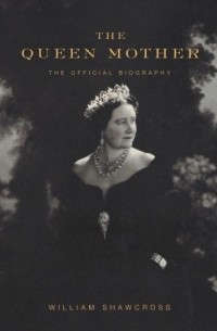 Уильям Шоукросс - The Queen Mother: The Official Biography