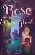 Holly Webb - Rose and the Silver Ghost