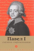 Павел I глазами современников