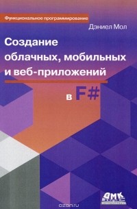 Дэниел Мол - Создание облачных, мобильных и веб-приложений на языке F#
