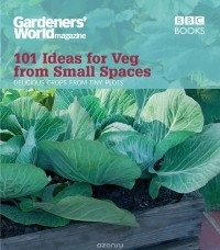 Jane Moore - Gardeners' World: 101 Ideas for Veg from Small Spaces