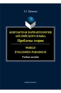 Зоя Прошина - Контактная вариантология английского языка: Проблемы теории / World Englishes Paradigm