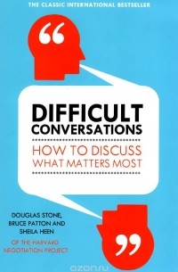  - Difficult Conversations: How to Discuss What Matters Most