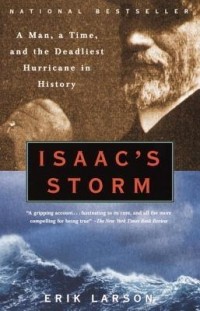 Erik Larson - Isaac's Storm: A Man, a Time, and the Deadliest Hurricane in History
