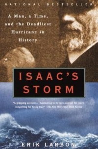 Erik Larson - Isaac's Storm: A Man, a Time, and the Deadliest Hurricane in History
