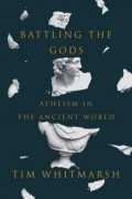 Тим Уитмарш - Battling the Gods: Atheism in the Ancient World