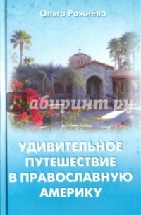 Рожнёва Ольга Леонидовна - Удивительное путешествие в православную Америку