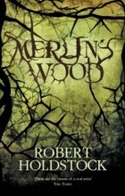 Robert Holdstock - Merlin&#039;s Wood