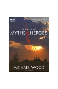 Michael Wood - In Search Of Myths And Heroes