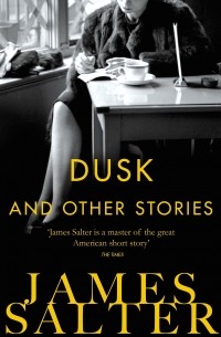 James Salter - Dusk and Other Stories