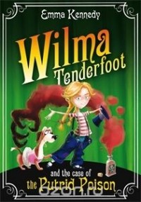 Emma Kennedy - Wilma Tenderfoot and the Case of the Putrid Poison