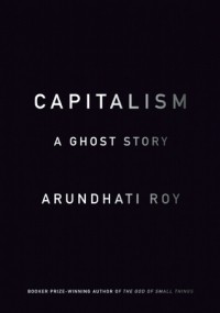 Arundhati Roy - Capitalism: A Ghost Story