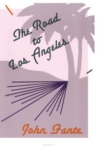 John Fante - The Road to Los Angeles
