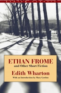 Edith Wharton - Ethan Frome and Other Short Fiction (сборник)