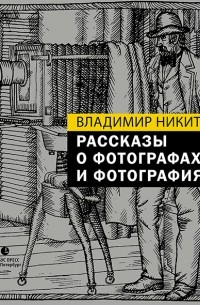 Владимир Никитин - Рассказы о фотографах и фотографиях