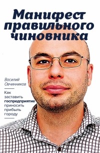 Василий Овчинников - Манифест правильного чиновника. Как заставить госпредприятие приносить прибыль городу