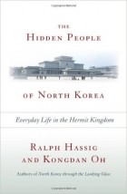 Ralph Hassig, Kongdan Oh - The Hidden People of North Korea: Everyday Life in the Hermit Kingdom