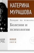 Екатерина Мурашова - Лекция «Болезни и психология»