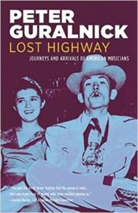 Peter Guralnick - Lost Highway: Journeys and Arrivals of American Musicians