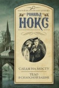 Рональд Нокс - Следы на мосту. Тело в силосной башне (сборник)