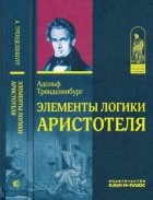 А. Тренделенбург - Элементы логики Аристотеля