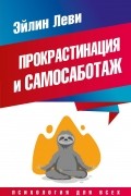 Эйлин Леви - Прокрастинация и самосаботаж