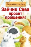 Зайчик Сева просит прощения! Полезные сказки
