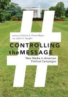  - Controlling the Message: New Media in American Political Campaigns