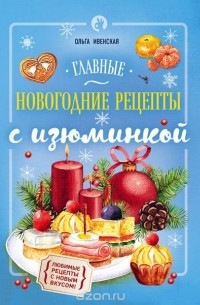 Ольга Ивенская - Главные новогодние рецепты с изюминкой