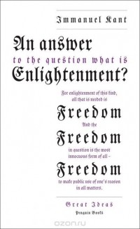 Immanuel Kant - An Answer to the Question: 'What Is Enlightenment?'